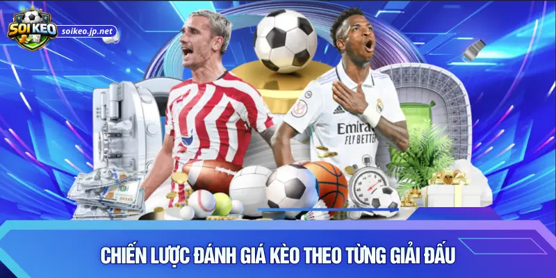 Chiến lược đánh giá kèo theo từng giải đấu