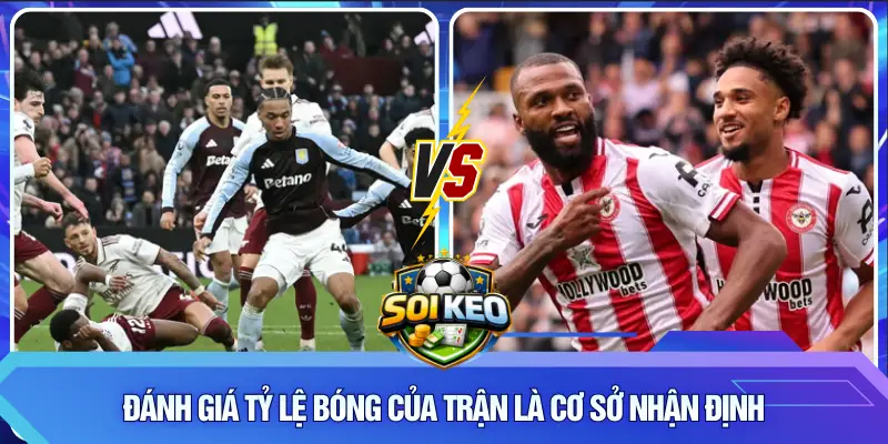 Đánh giá tỷ lệ bóng của trận là cơ sở nhận định