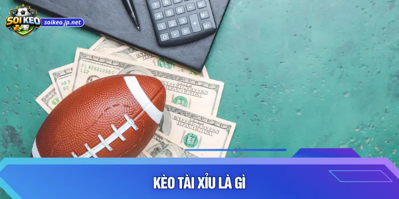 Kèo tài xỉu là gì