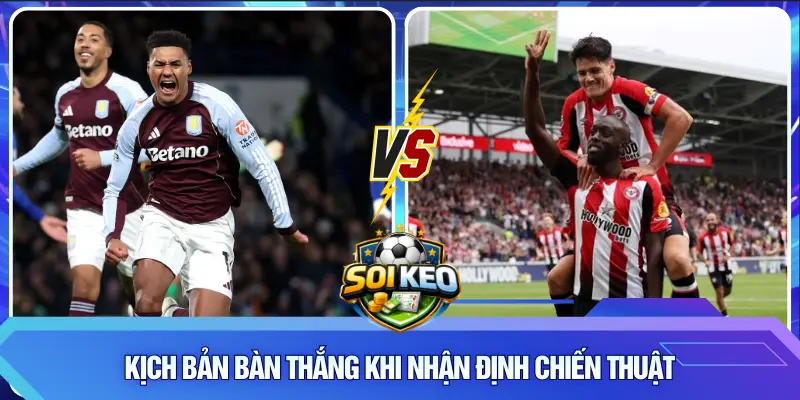 Kịch bản bàn thắng khi nhận định chiến thuật