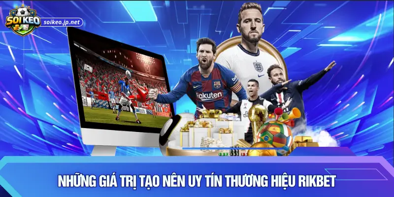 Những giá trị tạo nên uy tín thương hiệu Rikbet