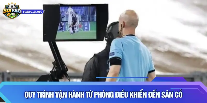 Quy trình vận hành từ phòng điều khiển đến sân cỏ