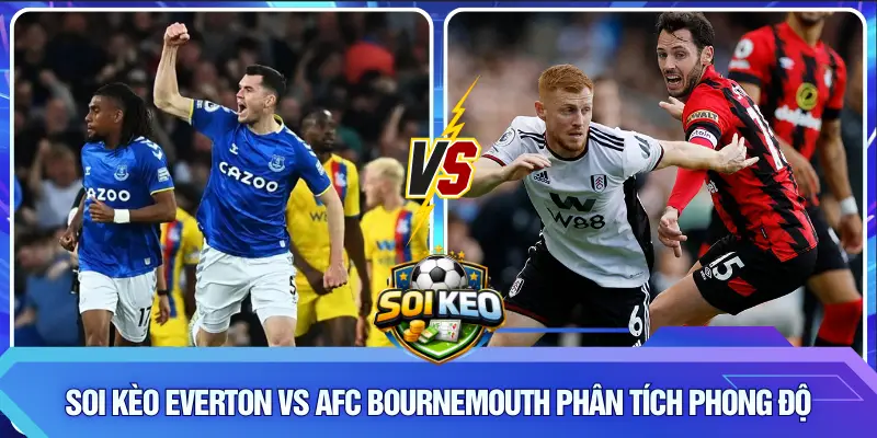 Soi kèo Everton vs AFC Bournemouth