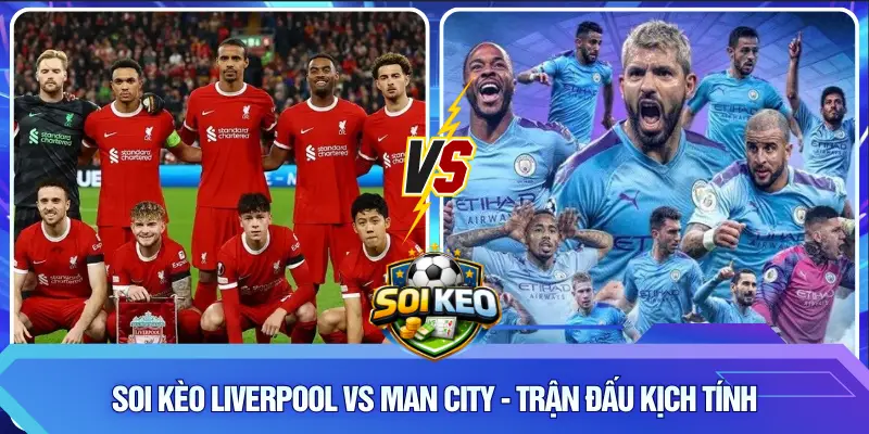 Soi kèo Liverpool vs Man City