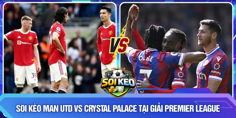 Soi kèo Man Utd vs Crystal Palace