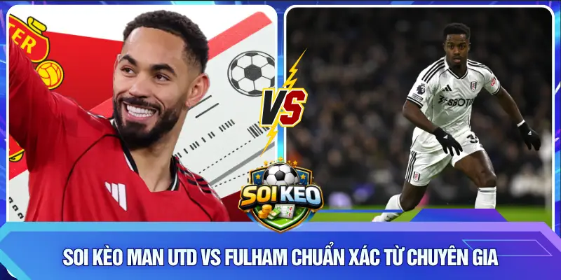 Soi kèo Man Utd vs Fulham
