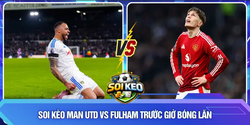 Soi kèo Man Utd vs Fulham trước giờ bóng lăn